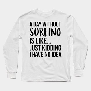 A Day Without surfing Long Sleeve T-Shirt